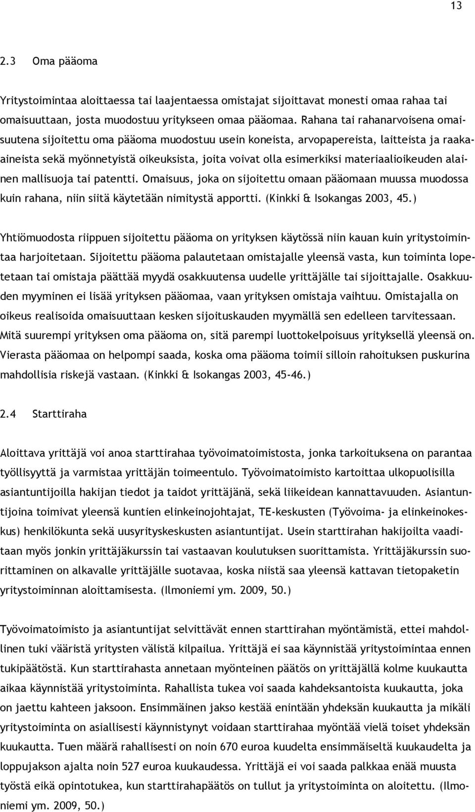 materiaalioikeuden alainen mallisuoja tai patentti. Omaisuus, joka on sijoitettu omaan pääomaan muussa muodossa kuin rahana, niin siitä käytetään nimitystä apportti. (Kinkki & Isokangas 2003, 45.