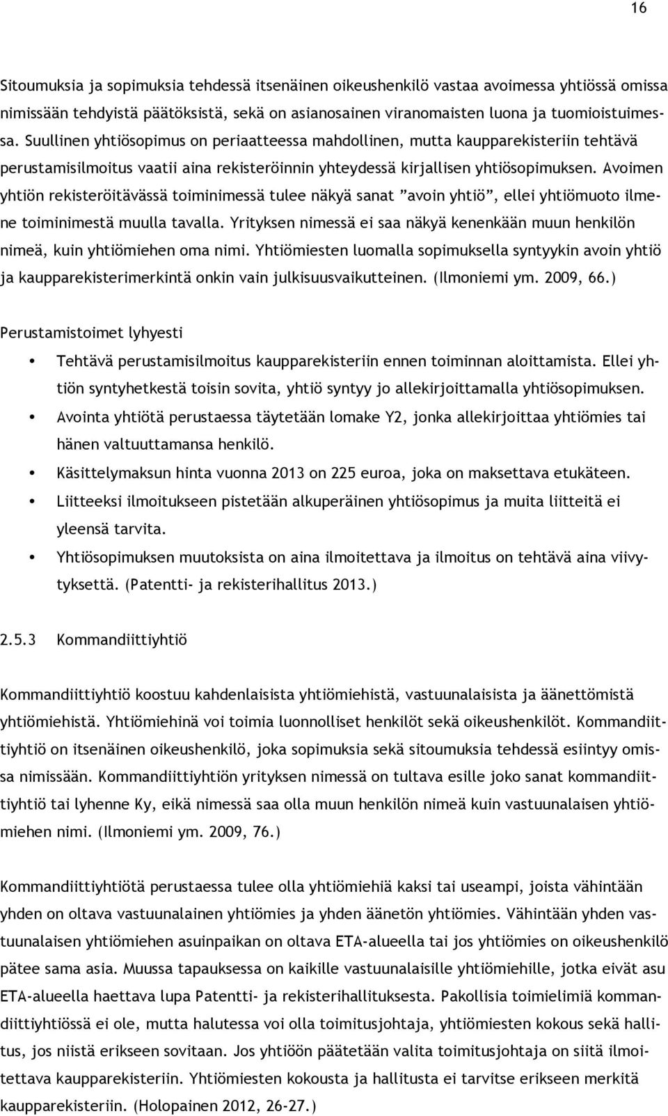 Avoimen yhtiön rekisteröitävässä toiminimessä tulee näkyä sanat avoin yhtiö, ellei yhtiömuoto ilmene toiminimestä muulla tavalla.