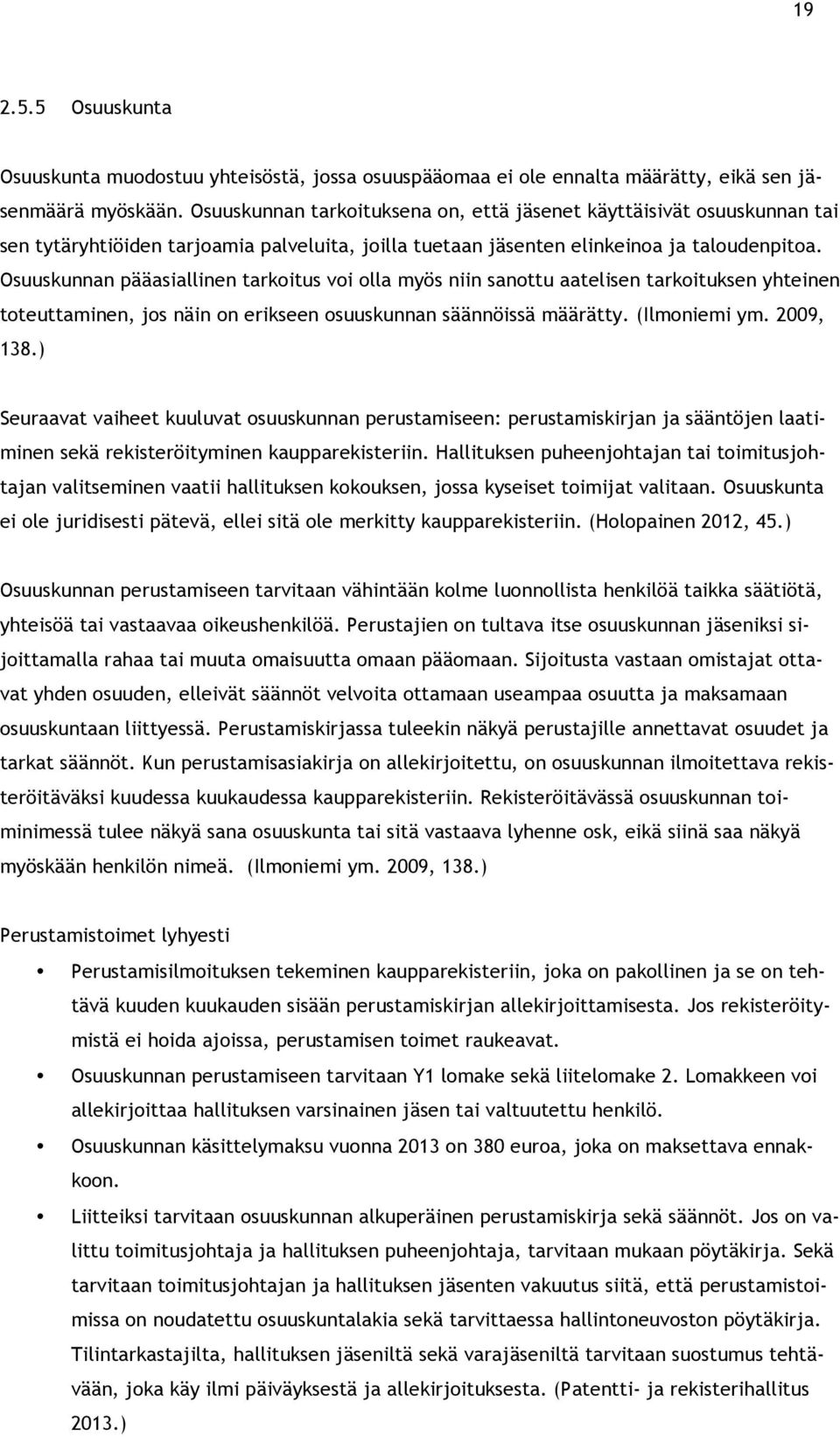 Osuuskunnan pääasiallinen tarkoitus voi olla myös niin sanottu aatelisen tarkoituksen yhteinen toteuttaminen, jos näin on erikseen osuuskunnan säännöissä määrätty. (Ilmoniemi ym. 2009, 138.