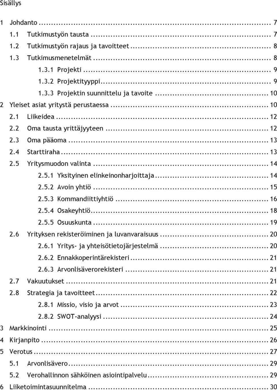 .. 14! 2.5.2! Avoin yhtiö... 15! 2.5.3! Kommandiittiyhtiö... 16! 2.5.4! Osakeyhtiö... 18! 2.5.5! Osuuskunta... 19! 2.6! Yrityksen rekisteröiminen ja luvanvaraisuus... 20! 2.6.1! Yritys- ja yhteisötietojärjestelmä.