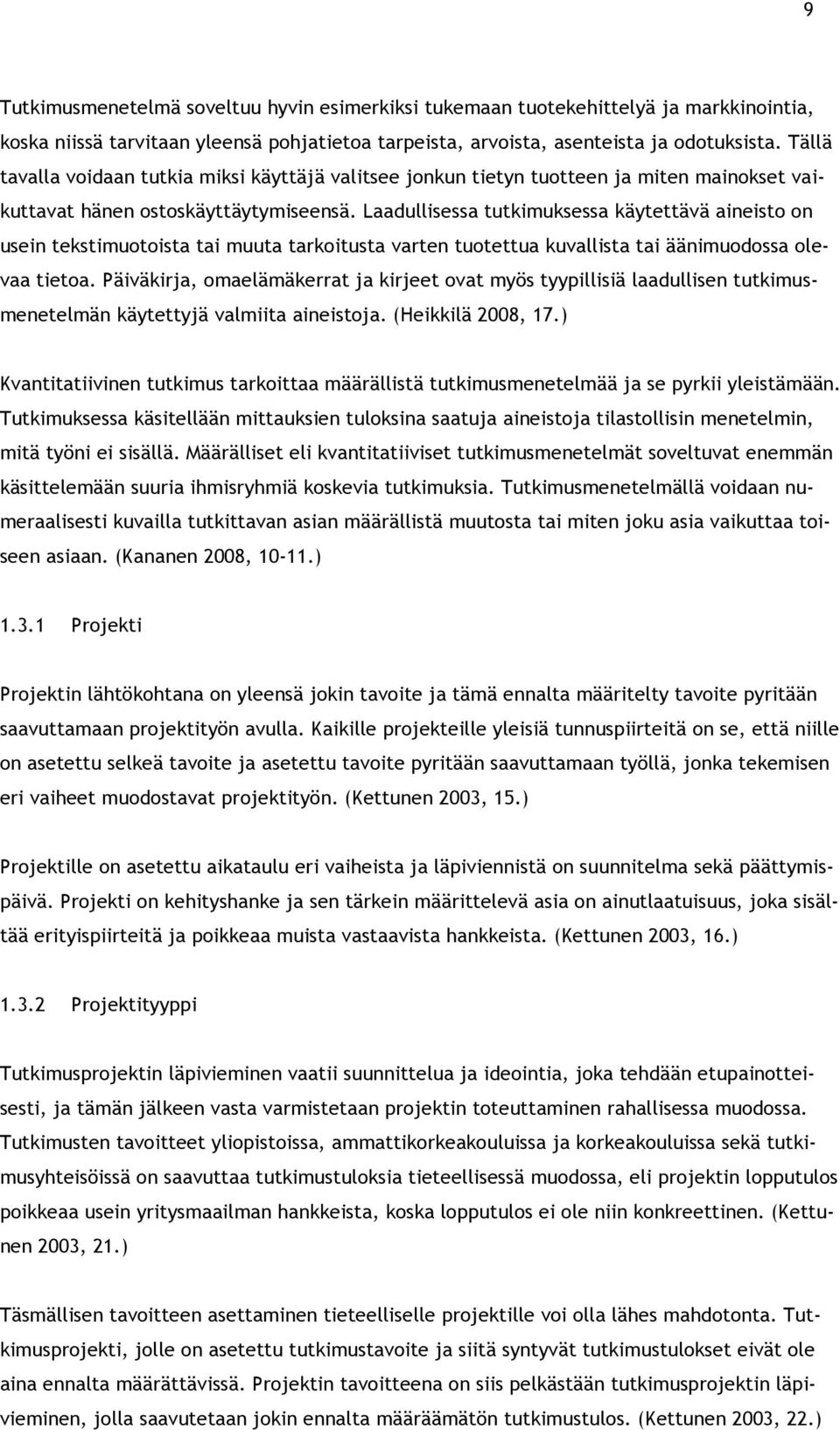 Laadullisessa tutkimuksessa käytettävä aineisto on usein tekstimuotoista tai muuta tarkoitusta varten tuotettua kuvallista tai äänimuodossa olevaa tietoa.