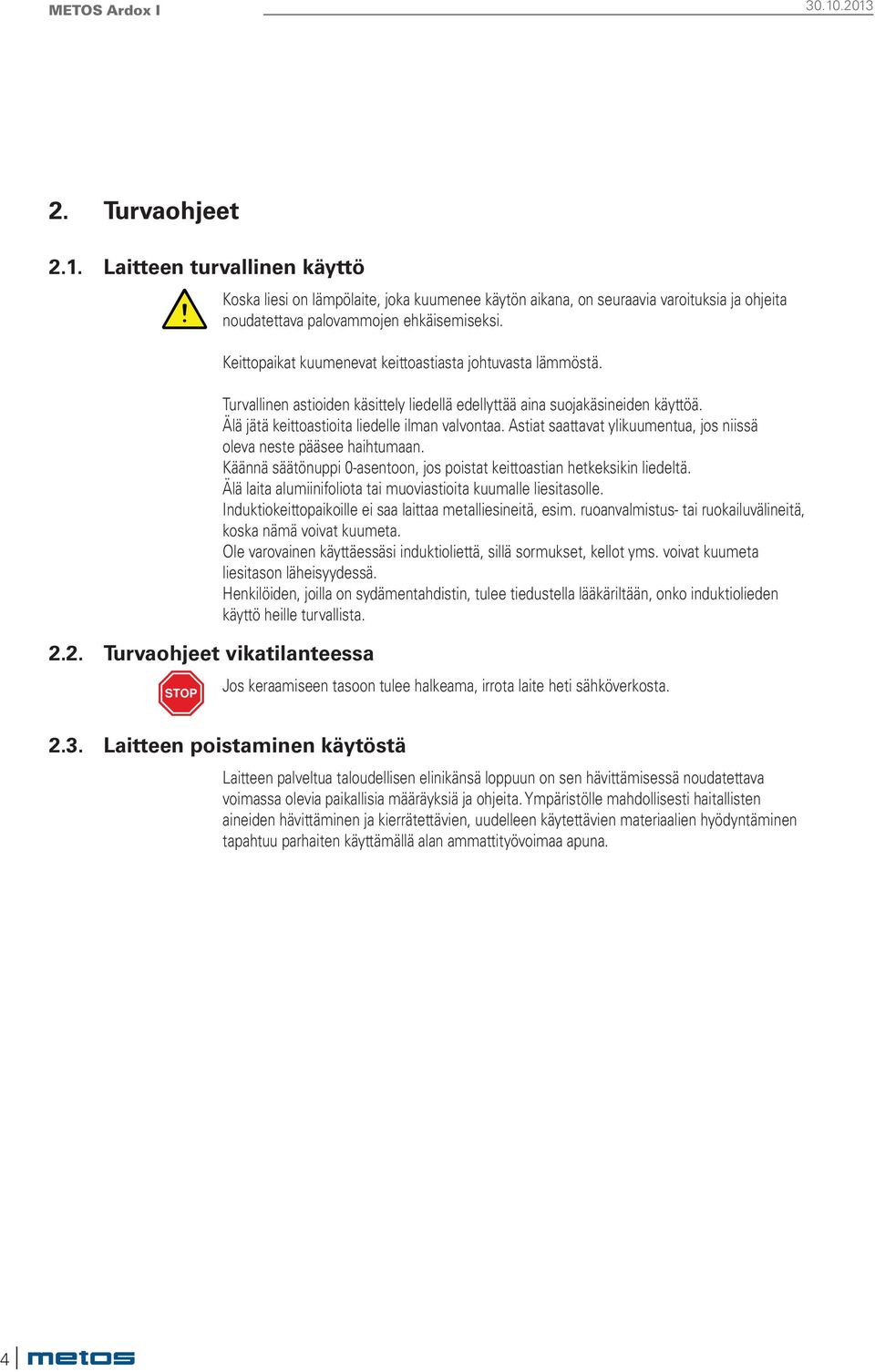 Astiat saattavat ylikuumentua, jos niissä oleva neste pääsee haihtumaan. Käännä säätönuppi 0-asentoon, jos poistat keittoastian hetkeksikin liedeltä.