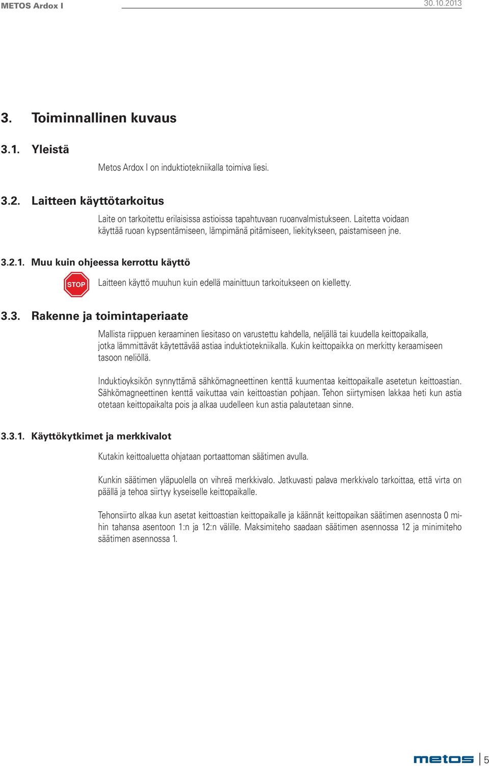 Muu kuin ohjeessa kerrottu käyttö STOP Laitteen käyttö muuhun kuin edellä mainittuun tarkoitukseen on kielletty. 3.