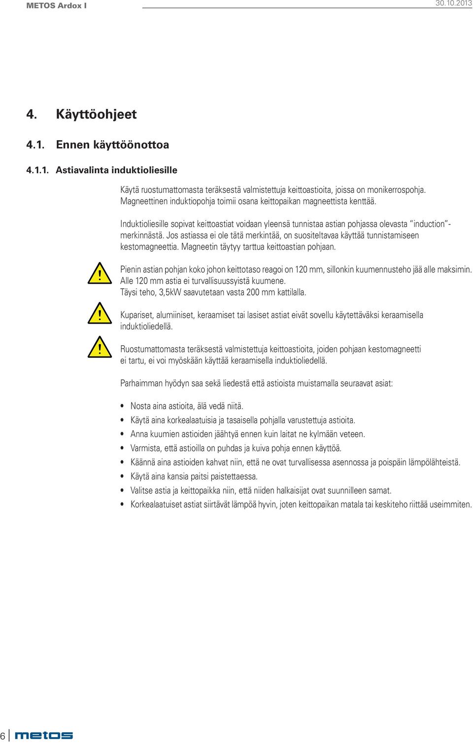 Jos astiassa ei ole tätä merkintää, on suositeltavaa käyttää tunnistamiseen kestomagneettia. Magneetin täytyy tarttua keittoastian pohjaan.