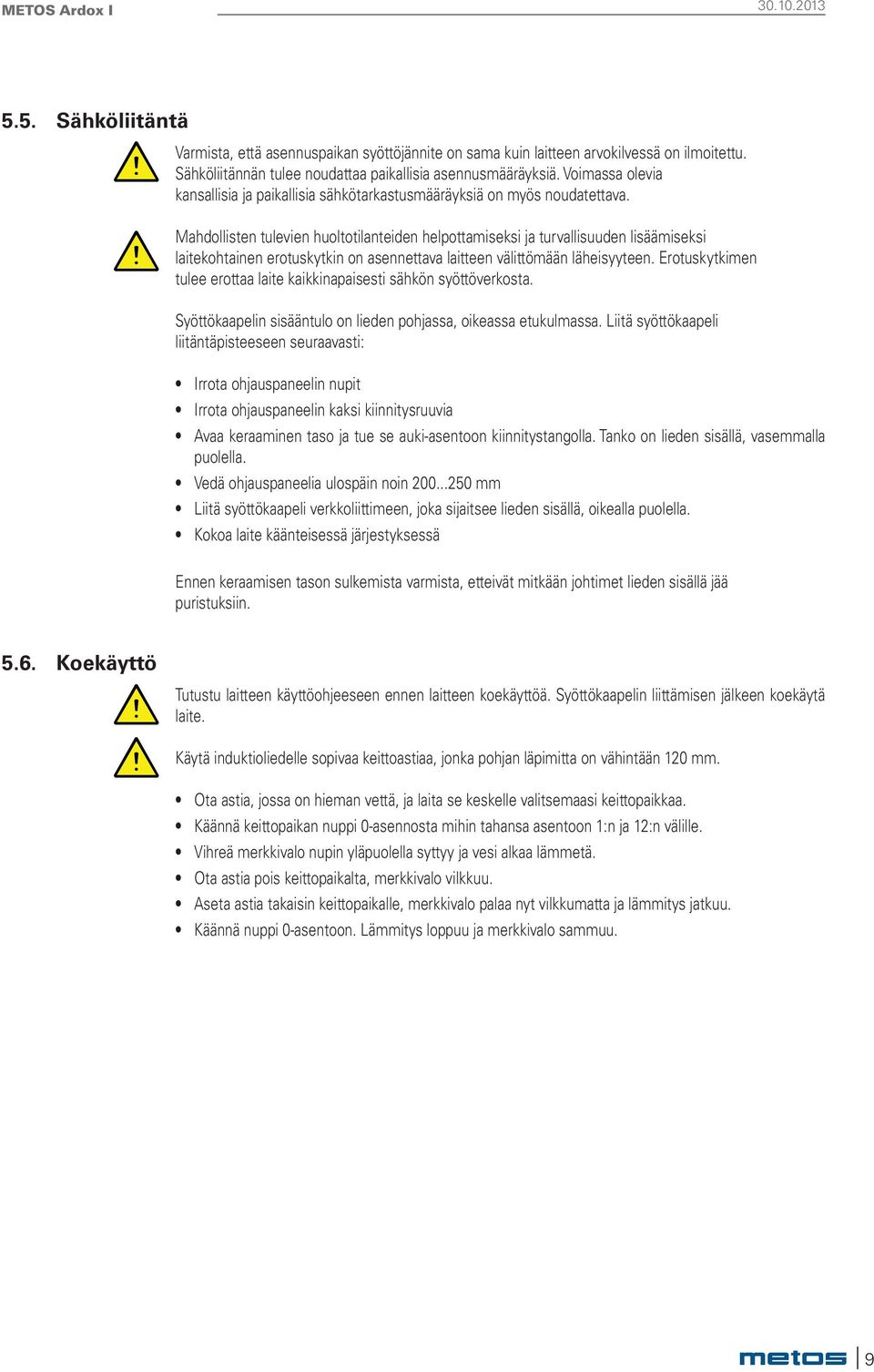 Mahdollisten tulevien huoltotilanteiden helpottamiseksi ja turvallisuuden lisäämiseksi laitekohtainen erotuskytkin on asennettava laitteen välittömään läheisyyteen.