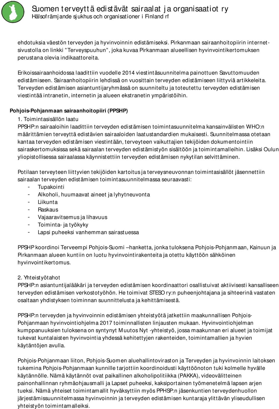 Erikoissairaanhoidossa laadittiin vuodelle 2014 viestintäsuunnitelma painottuen Savuttomuuden edistämiseen. Sairaanhoitopiirin lehdissä on vuosittain terveyden edistämiseen liittyviä artikkeleita.