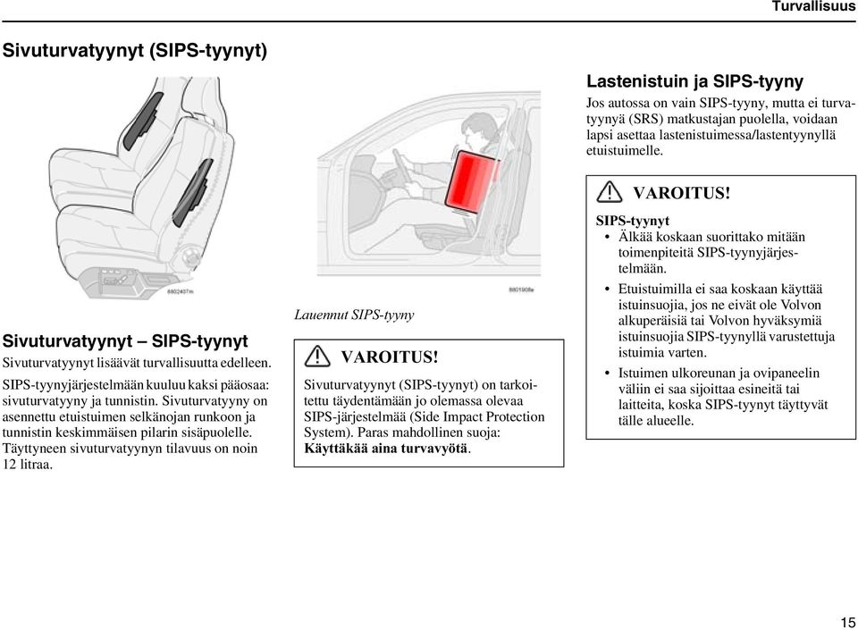 /DXHQQXW6,36W\\Q\ 9$52,786 Sivuturvatyynyt (SIPS-tyynyt) on tarkoitettu täydentämään jo olemassa olevaa SIPS-järjestelmää (Side Impact Protection System). Paras mahdollinen suoja:.