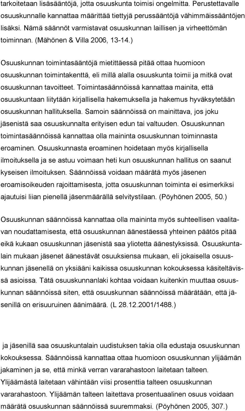 ) Osuuskunnan toimintasääntöjä mietittäessä pitää ottaa huomioon osuuskunnan toimintakenttä, eli millä alalla osuuskunta toimii ja mitkä ovat osuuskunnan tavoitteet.