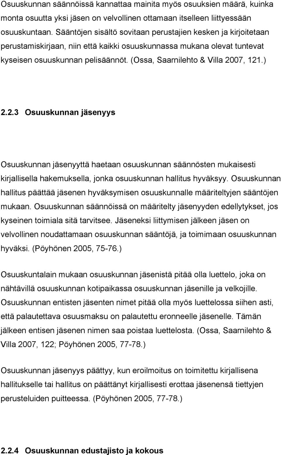 (Ossa, Saarnilehto & Villa 2007, 121.) 2.2.3 Osuuskunnan jäsenyys Osuuskunnan jäsenyyttä haetaan osuuskunnan säännösten mukaisesti kirjallisella hakemuksella, jonka osuuskunnan hallitus hyväksyy.