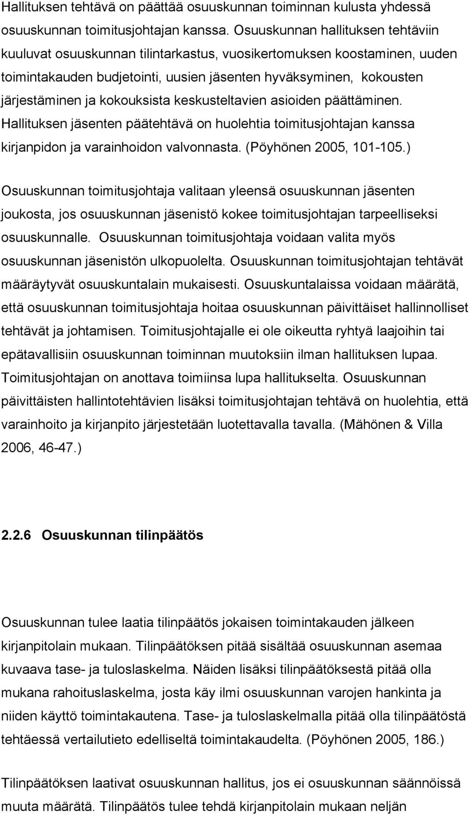 kokouksista keskusteltavien asioiden päättäminen. Hallituksen jäsenten päätehtävä on huolehtia toimitusjohtajan kanssa kirjanpidon ja varainhoidon valvonnasta. (Pöyhönen 2005, 101-105.