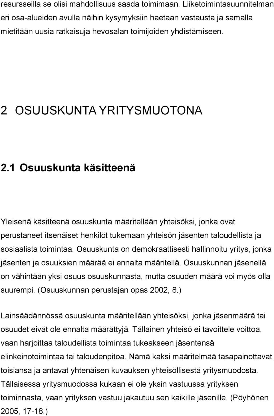 1 Osuuskunta käsitteenä Yleisenä käsitteenä osuuskunta määritellään yhteisöksi, jonka ovat perustaneet itsenäiset henkilöt tukemaan yhteisön jäsenten taloudellista ja sosiaalista toimintaa.