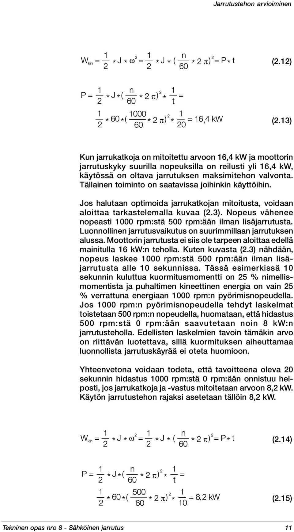 Tällainen toiminto on saatavissa joihinkin käyttöihin. Jos halutaan optimoida jarrukatkojan mitoitusta, voidaan aloittaa tarkastelemalla kuvaa (2.3).