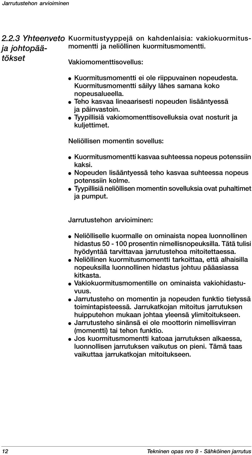 Tyypillisiä vakiomomenttisovelluksia ovat nosturit ja kuljettimet. Neliöllisen momentin sovellus: Kuormitusmomentti kasvaa suhteessa nopeus potenssiin kaksi.