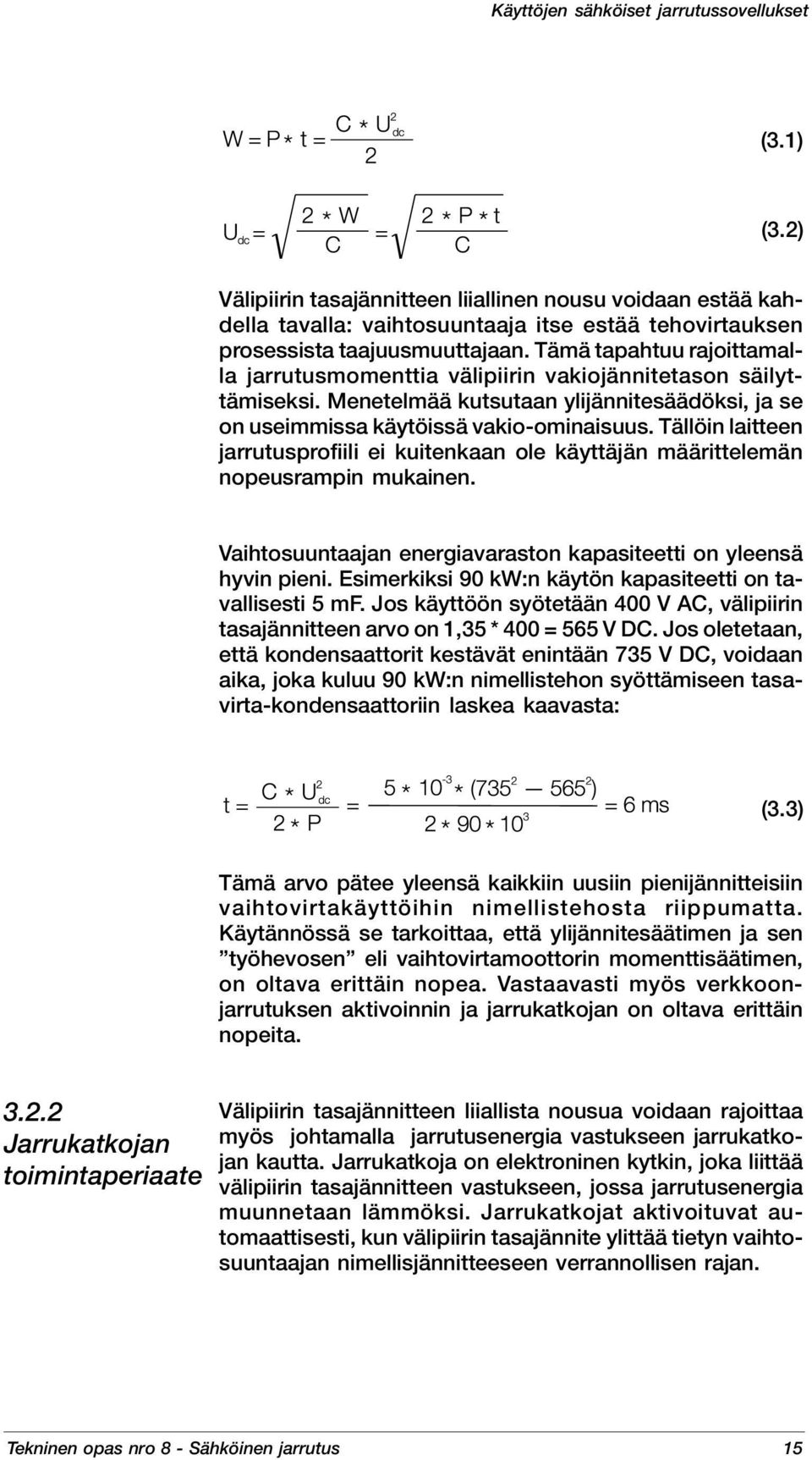 Tällöin laitteen jarrutusprofiili ei kuitenkaan ole käyttäjän määrittelemän nopeusrampin mukainen. Vaihtosuuntaajan energiavaraston kapasiteetti on yleensä hyvin pieni.