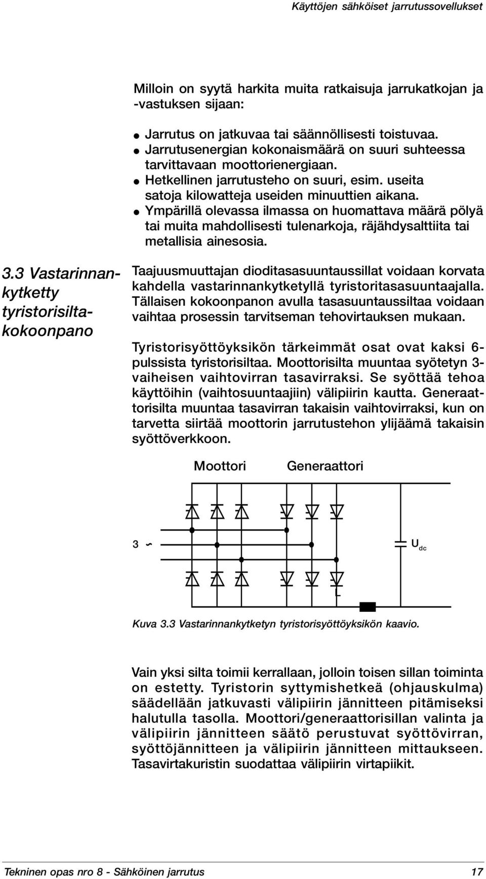 Ympärillä olevassa ilmassa on huomattava määrä pölyä tai muita mahdollisesti tulenarkoja, räjähdysalttiita tai metallisia ainesosia. 3.