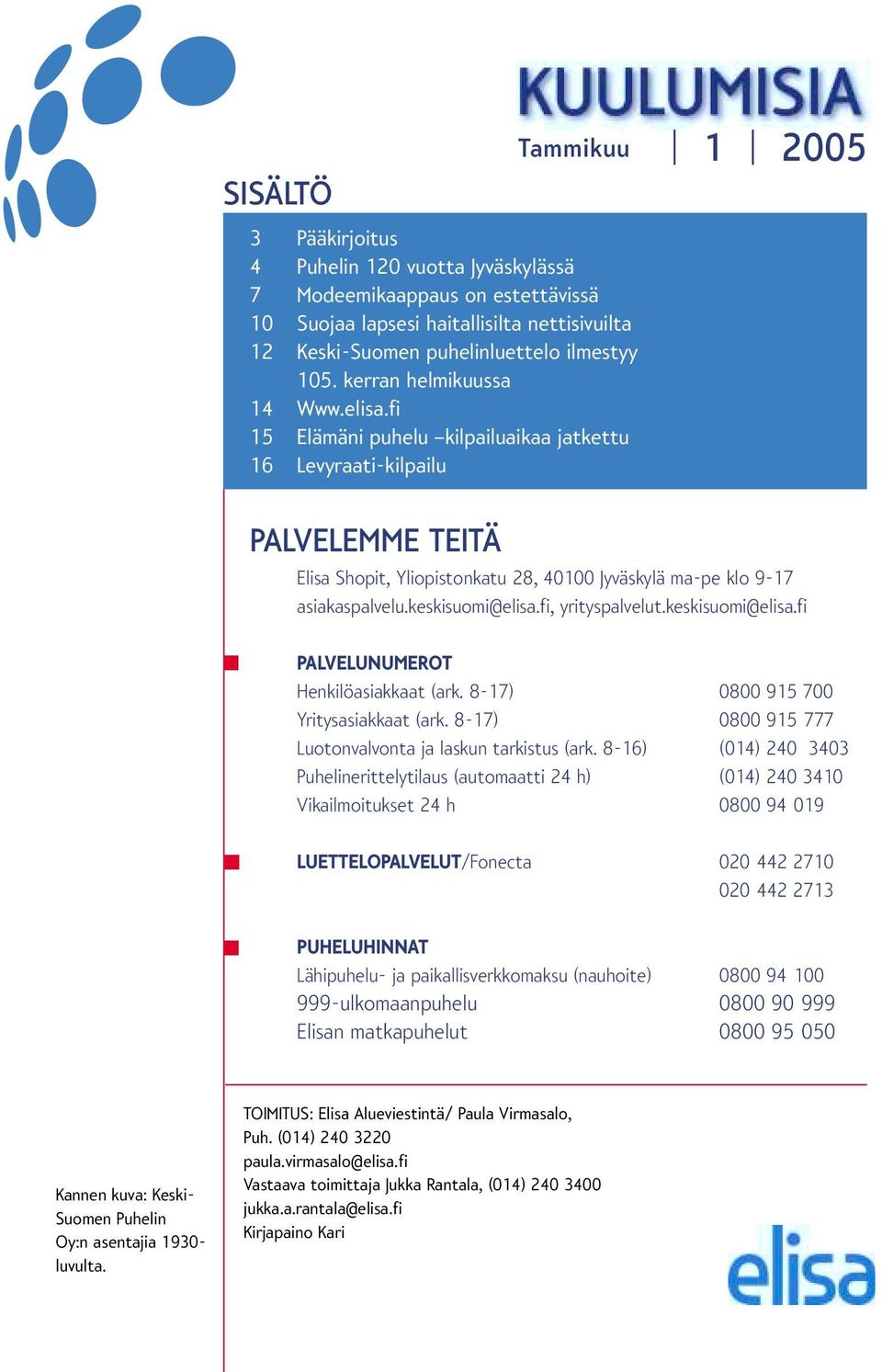 fi 15 Elämäni puhelu kilpailuaikaa jatkettu 16 Levyraati-kilpailu Tammikuu 1 2005 PALVELEMME TEITÄ Elisa Shopit, Yliopistonkatu 28, 40100 Jyväskylä ma-pe klo 9-17 asiakaspalvelu.keskisuomi@elisa.