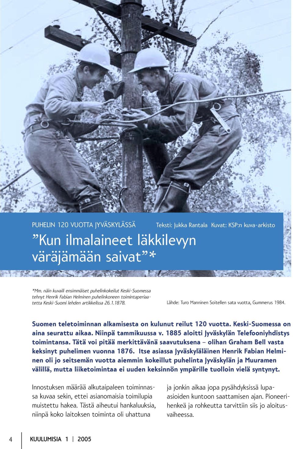 Lähde: Turo Manninen Soitellen sata vuotta, Gummerus 1984. Suomen teletoiminnan alkamisesta on kulunut reilut 120 vuotta. Keski-Suomessa on aina seurattu aikaa. Niinpä tammikuussa v.