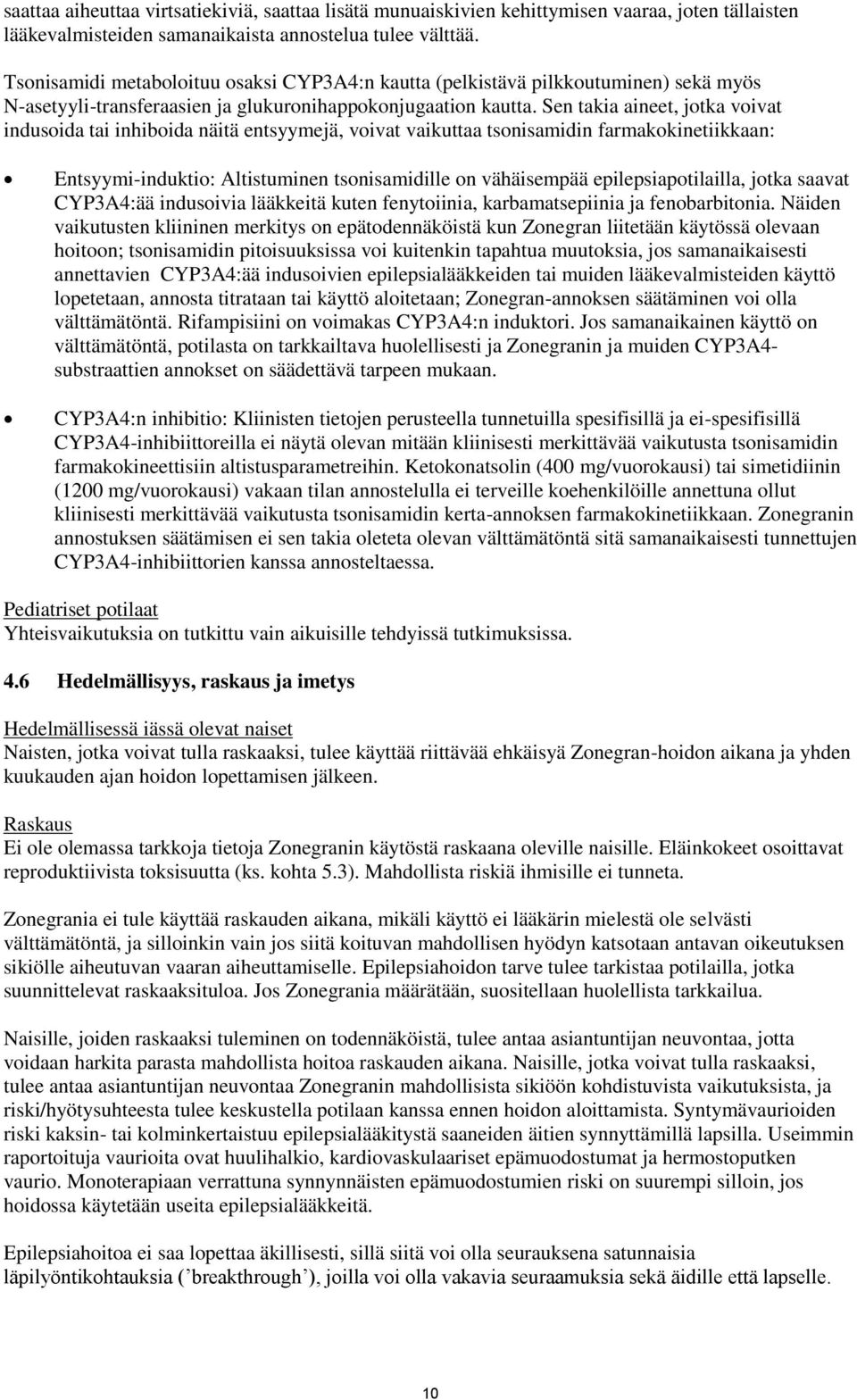 Sen takia aineet, jotka voivat indusoida tai inhiboida näitä entsyymejä, voivat vaikuttaa tsonisamidin farmakokinetiikkaan: Entsyymi-induktio: Altistuminen tsonisamidille on vähäisempää