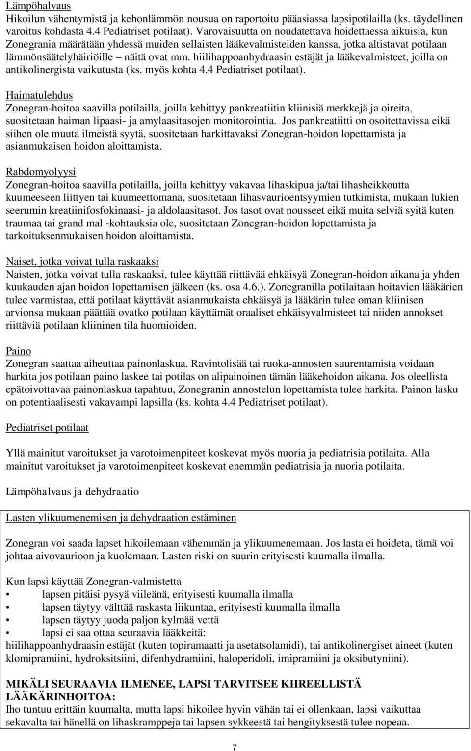 hiilihappoanhydraasin estäjät ja lääkevalmisteet, joilla on antikolinergista vaikutusta (ks. myös kohta 4.4 Pediatriset potilaat).