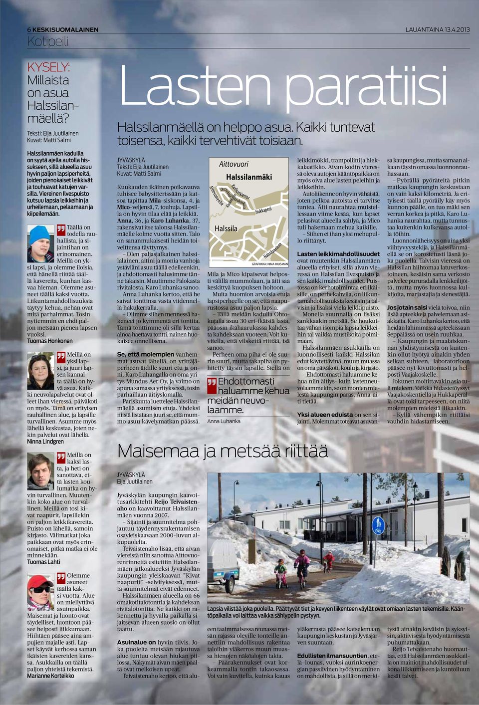 katujen varsilla. Viereinen Ilvespuisto kutsuu lapsia leikkeihin ja urheilemaan, pelaamaan ja kiipeilemään. # Täällä on todella rauhallista, ja sijaintihan on erinomainen.