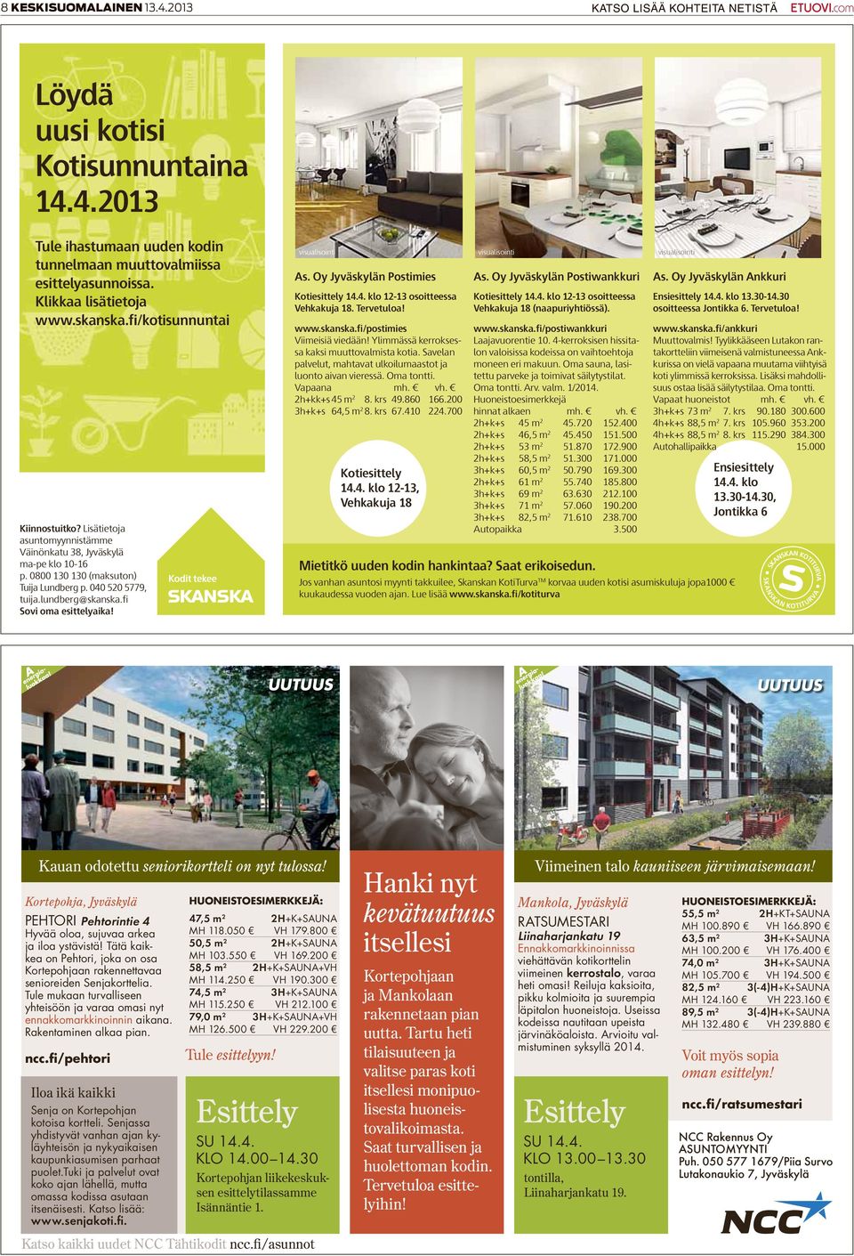 fi Sovi oma esittelyaika! visualisointi visualisointi visualisointi visualisointi As. Oy Jyväskylän Postimies Kotiesittely 14.4. klo 1-13 osoitteessa Vehkakuja 18. Tervetuloa! www.skanska.