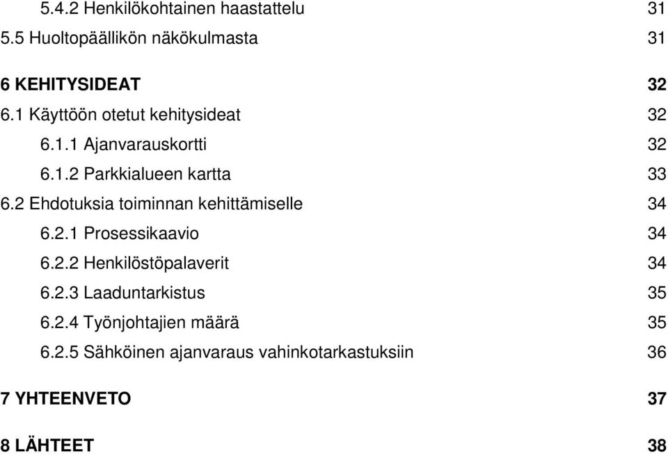 2 Ehdotuksia toiminnan kehittämiselle 34 6.2.1 Prosessikaavio 34 6.2.2 Henkilöstöpalaverit 34 6.2.3 Laaduntarkistus 35 6.