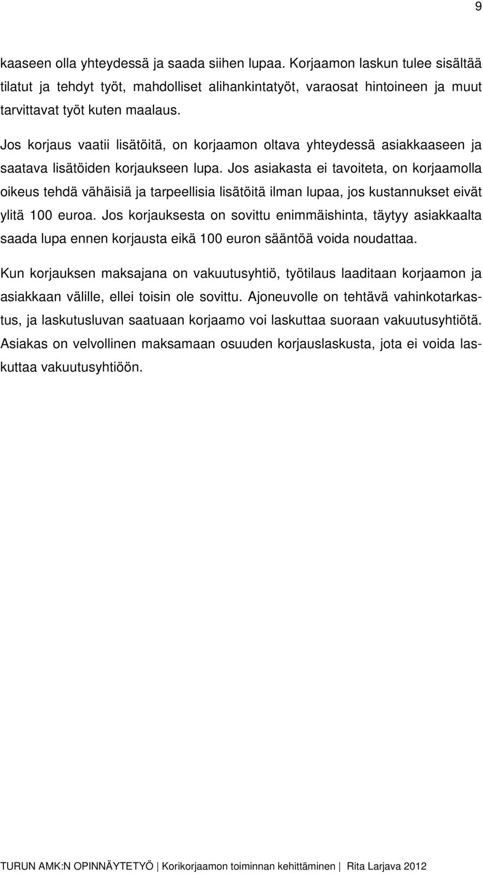 Jos asiakasta ei tavoiteta, on korjaamolla oikeus tehdä vähäisiä ja tarpeellisia lisätöitä ilman lupaa, jos kustannukset eivät ylitä 100 euroa.