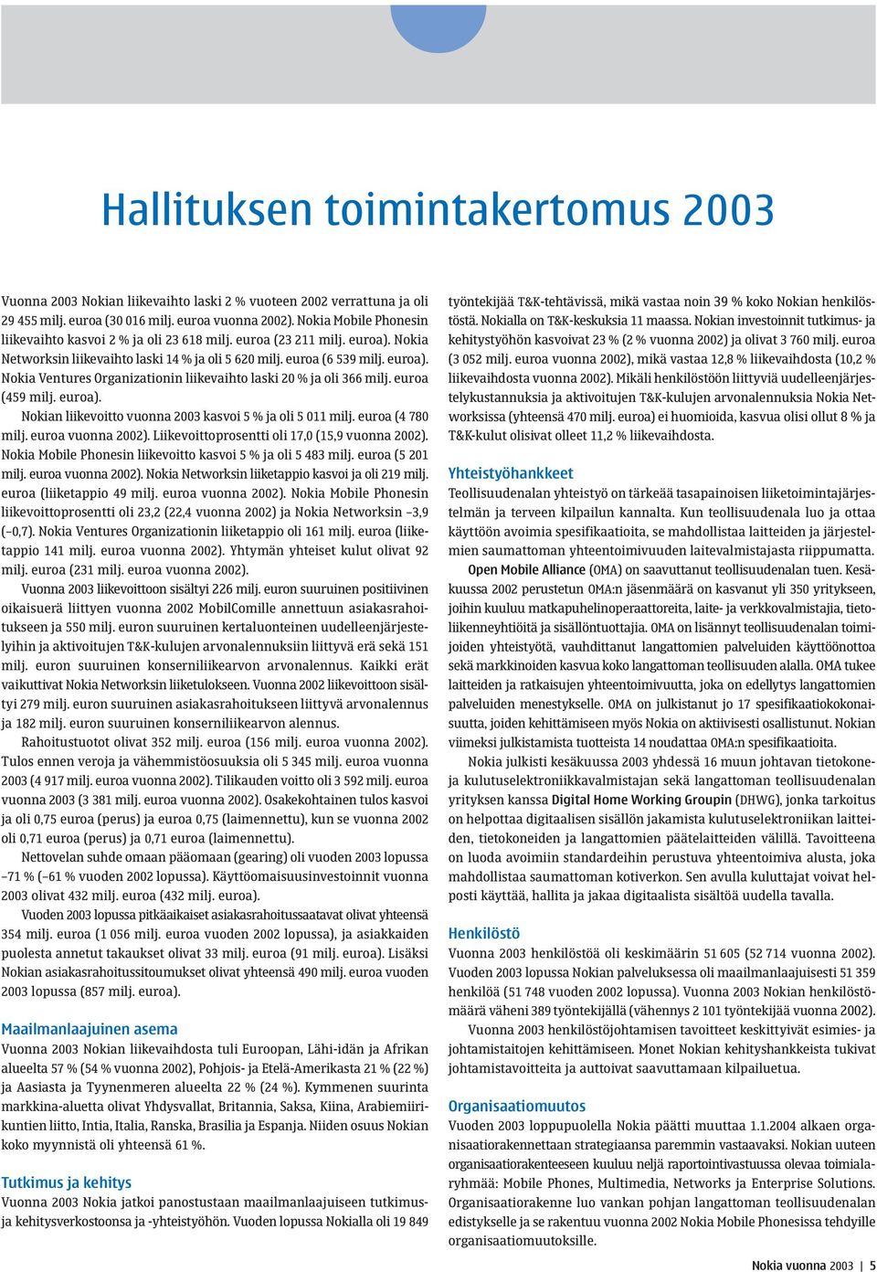 euroa (459 milj. euroa). Nokian liikevoitto vuonna 2003 kasvoi 5 % ja oli 5 011 milj. euroa (4 780 milj. euroa vuonna 2002). Liikevoittoprosentti oli 17,0 (15,9 vuonna 2002).