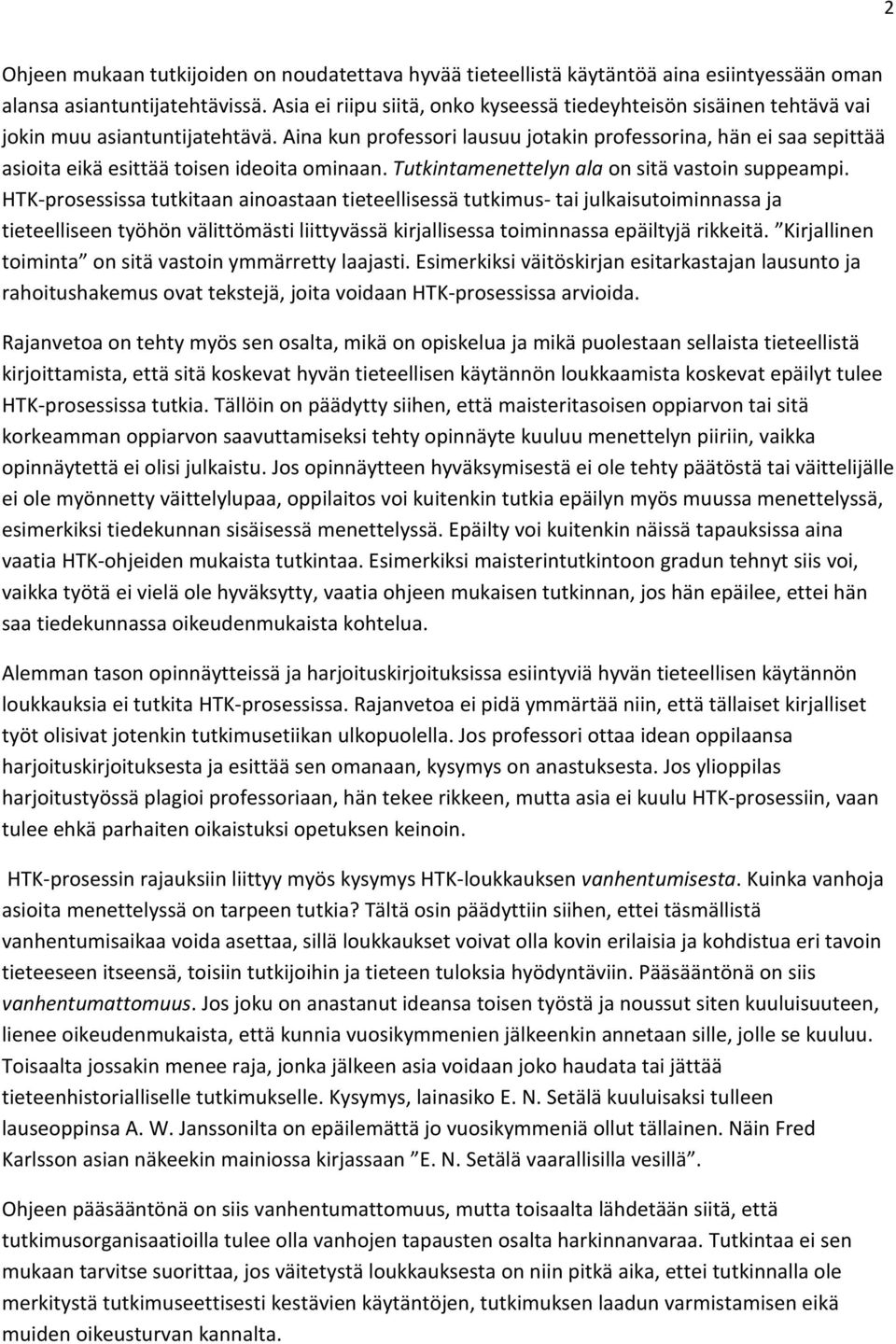 Aina kun professori lausuu jotakin professorina, hän ei saa sepittää asioita eikä esittää toisen ideoita ominaan. Tutkintamenettelyn ala on sitä vastoin suppeampi.