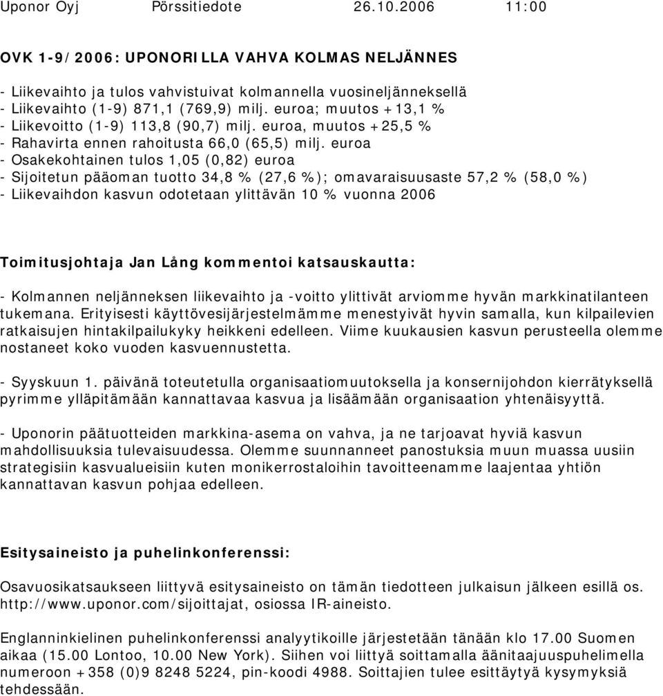 euroa - Osakekohtainen tulos 1,05 (0,82) euroa - Sijoitetun pääoman tuotto 34,8 % (27,6 %); omavaraisuusaste 57,2 % (58,0 %) - Liikevaihdon kasvun odotetaan ylittävän 10 % vuonna Toimitusjohtaja Jan