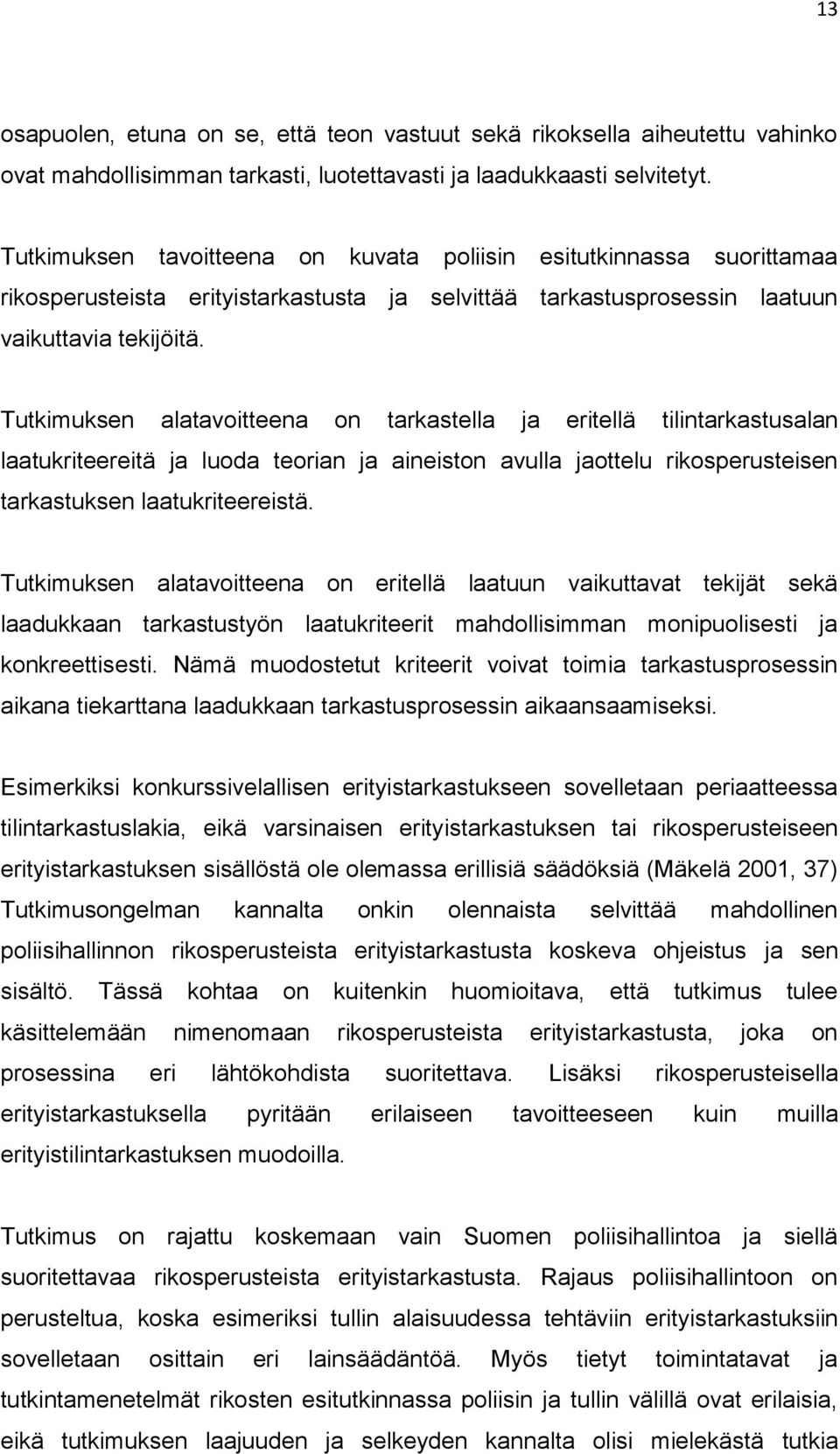 Tutkimuksen alatavoitteena on tarkastella ja eritellä tilintarkastusalan laatukriteereitä ja luoda teorian ja aineiston avulla jaottelu rikosperusteisen tarkastuksen laatukriteereistä.