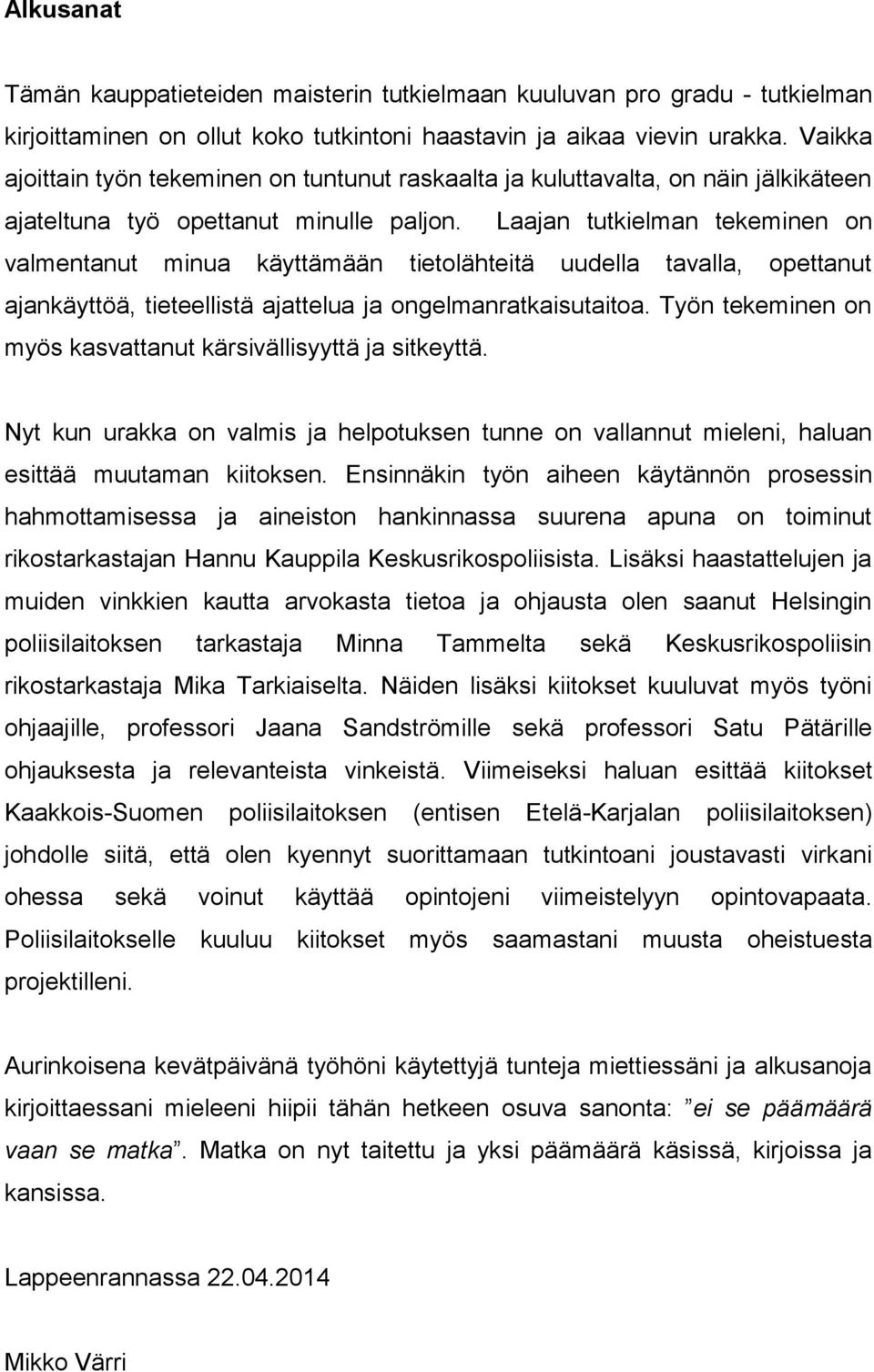 Laajan tutkielman tekeminen on valmentanut minua käyttämään tietolähteitä uudella tavalla, opettanut ajankäyttöä, tieteellistä ajattelua ja ongelmanratkaisutaitoa.