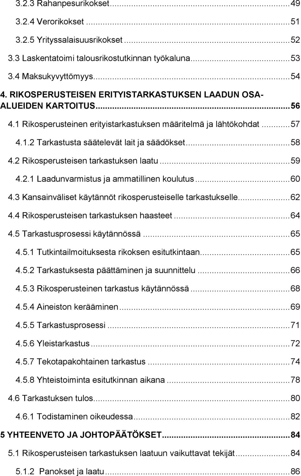 2 Rikosperusteisen tarkastuksen laatu... 59 4.2.1 Laadunvarmistus ja ammatillinen koulutus... 60 4.3 Kansainväliset käytännöt rikosperusteiselle tarkastukselle... 62 4.