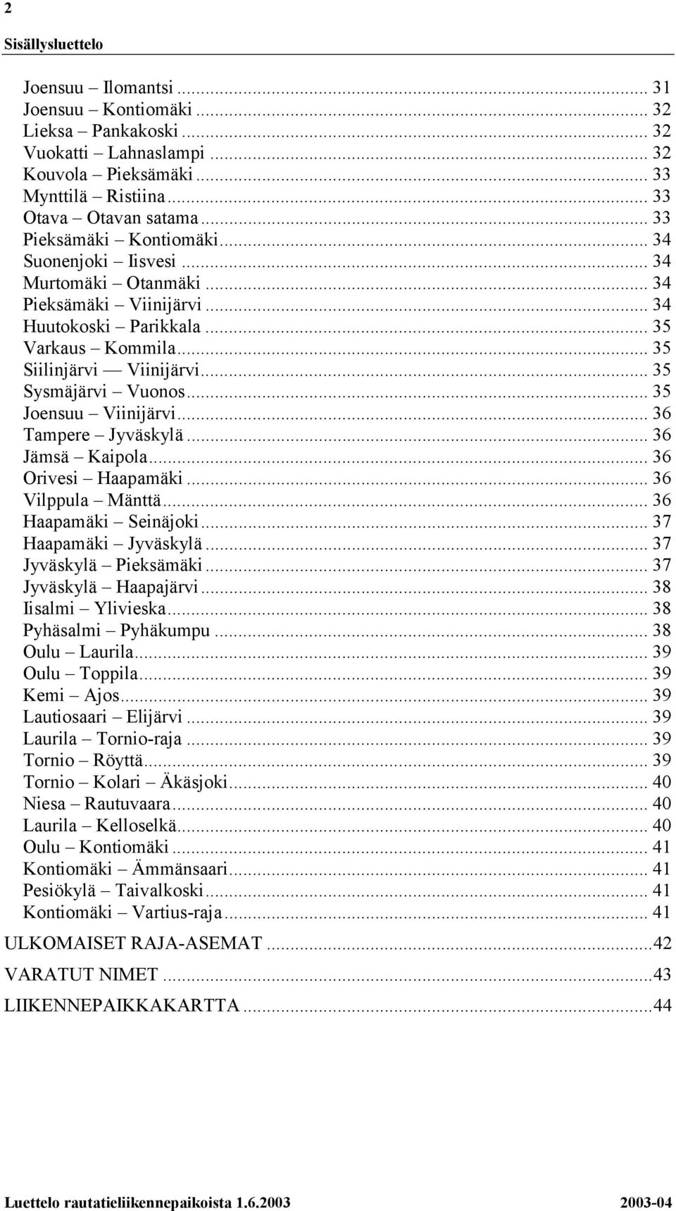 .. 35 Sysmäjärvi Vuonos... 35 Joensuu Viinijärvi... 36 Tampere Jyväskylä... 36 Jämsä Kaipola... 36 Orivesi Haapamäki... 36 Vilppula Mänttä... 36 Haapamäki Seinäjoki... 37 Haapamäki Jyväskylä.