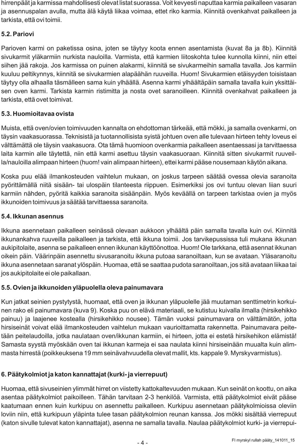 Kiinnitä sivukarmit yläkarmiin nurkista nauloilla. Varmista, että karmien liitoskohta tulee kunnolla kiinni, niin ettei siihen jää rakoja.