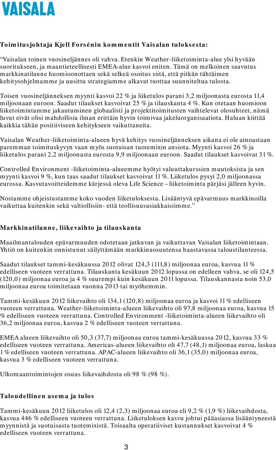 Tämä on melkoinen saavutus markkinatilanne huomioonottaen sekä selkeä osoitus siitä, että pitkän tähtäimen kehitysohjelmamme ja uusittu strategiamme alkavat tuottaa suunniteltua tulosta.