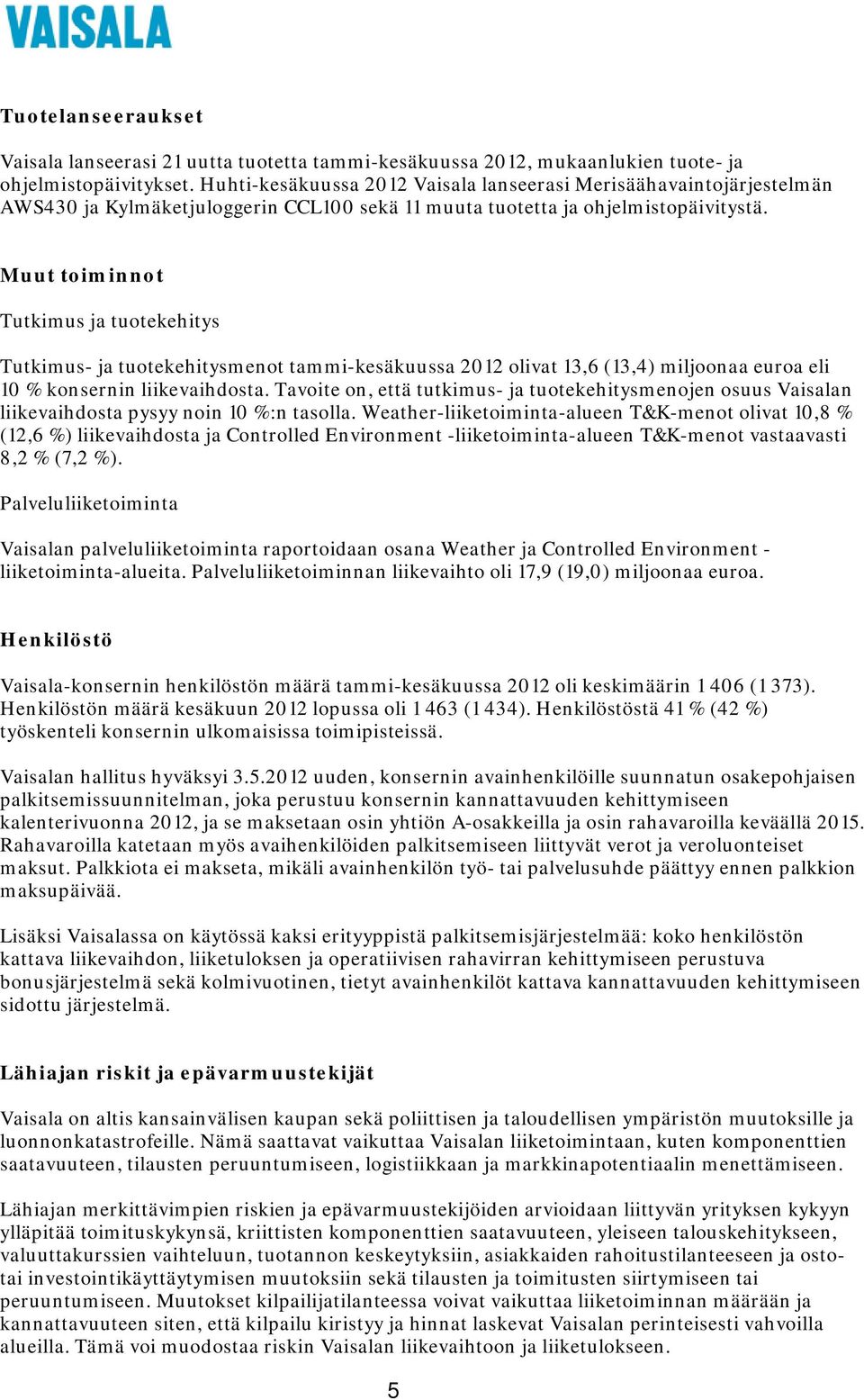 Muut toiminnot Tutkimus ja tuotekehitys Tutkimus- ja tuotekehitysmenot tammi-kesäkuussa 2012 olivat 13,6 (13,4) miljoonaa euroa eli 10 % konsernin liikevaihdosta.