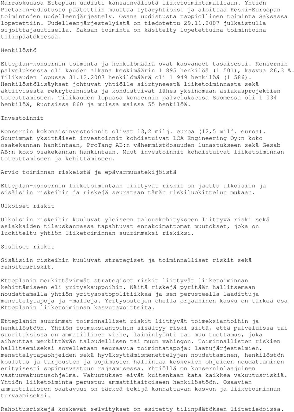 Saksan toiminta on käsitelty lopetettuina toimintoina tilinpäätöksessä. Henkilöstö Etteplan-konsernin toiminta ja henkilömäärä ovat kasvaneet tasaisesti.