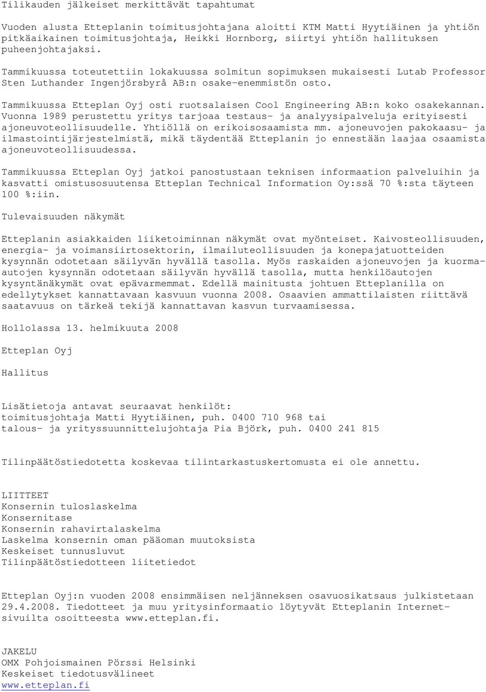 Tammikuussa Etteplan Oyj osti ruotsalaisen Cool Engineering AB:n koko osakekannan. Vuonna 1989 perustettu yritys tarjoaa testaus- ja analyysipalveluja erityisesti ajoneuvoteollisuudelle.