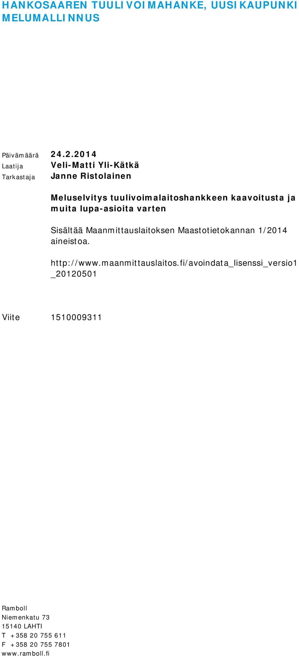 kaavoitusta ja muita lupa-asioita varten Sisältää Maanmittauslaitoksen Maastotietokannan 1/2014 aineistoa.