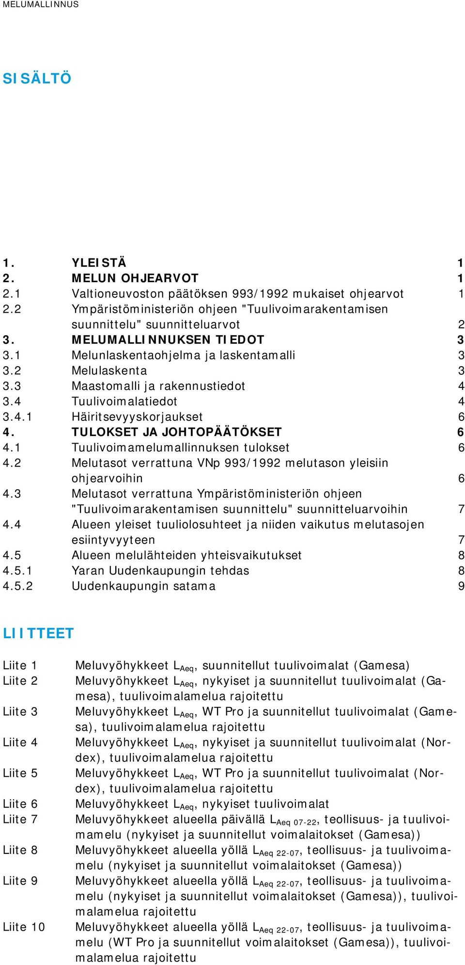 3 Maastomalli ja rakennustiedot 4 3.4 Tuulivoimalatiedot 4 3.4.1 Häiritsevyyskorjaukset 6 4. TULOKSET JA JOHTOPÄÄTÖKSET 6 4.1 Tuulivoimamelumallinnuksen tulokset 6 4.