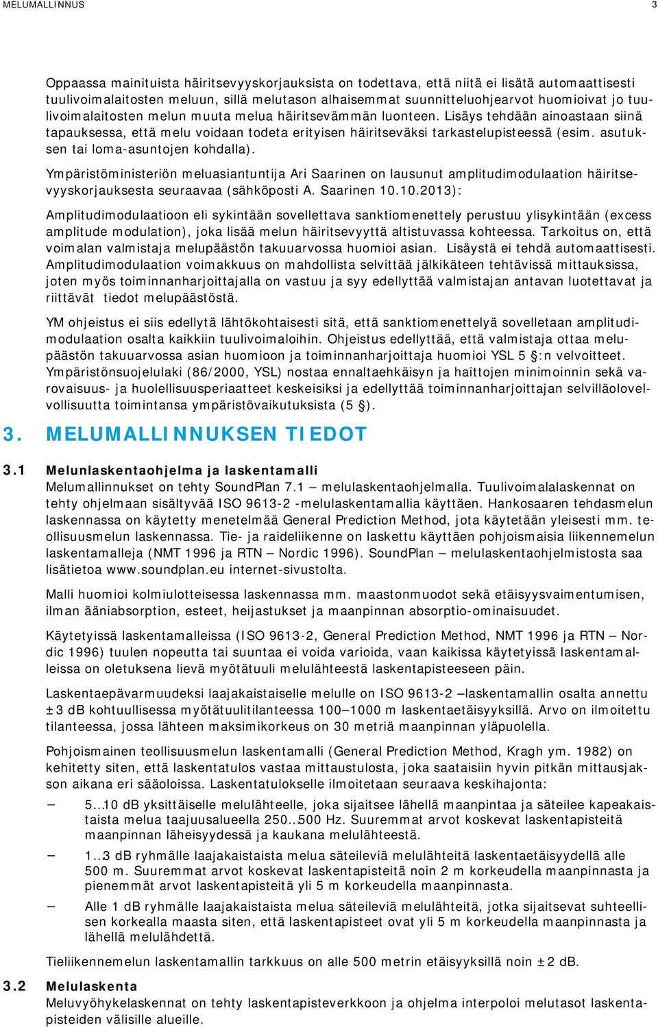 asutuksen tai loma-asuntojen kohdalla). Ympäristöministeriön meluasiantuntija Ari Saarinen on lausunut amplitudimodulaation häiritsevyyskorjauksesta seuraavaa (sähköposti A. Saarinen 10.