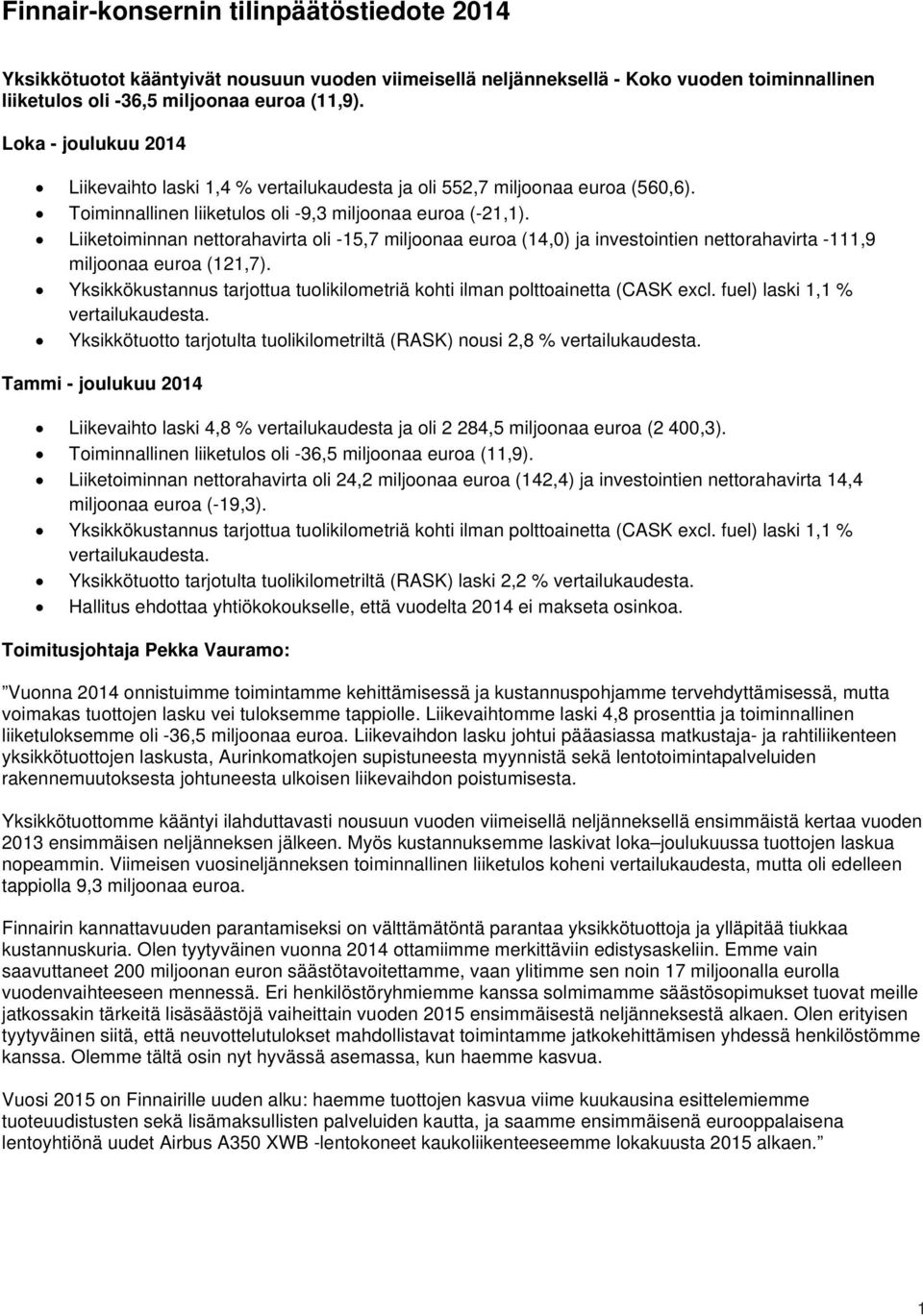 Liiketoiminnan nettorahavirta oli -15,7 miljoonaa euroa (14,0) ja investointien nettorahavirta -111,9 miljoonaa euroa (121,7).