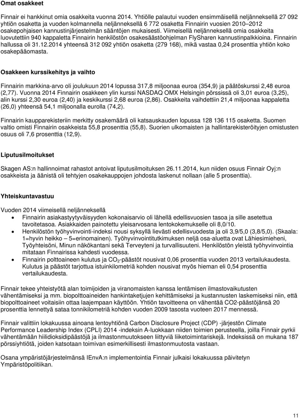 sääntöjen mukaisesti. Viimeisellä neljänneksellä omia osakkeita luovutettiin 940 kappaletta Finnairin henkilöstön osakesäästöohjelman FlySharen kannustinpalkkioina. Finnairin hallussa oli 31.12.