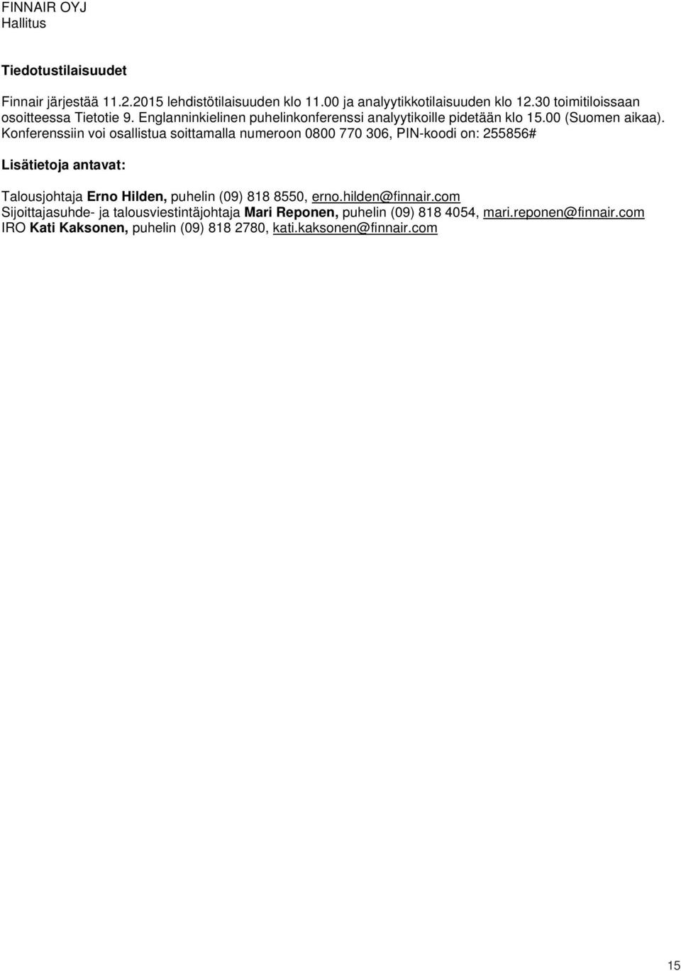 Konferenssiin voi osallistua soittamalla numeroon 0800 770 306, PIN-koodi on: 255856# Lisätietoja antavat: Talousjohtaja Erno Hilden, puhelin (09) 818