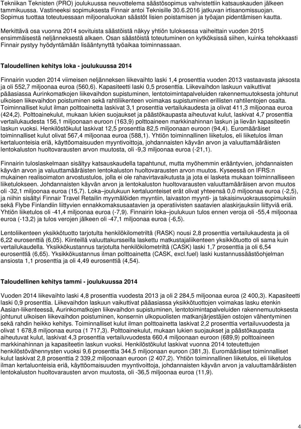 Merkittävä osa vuonna 2014 sovituista säästöistä näkyy yhtiön tuloksessa vaiheittain vuoden 2015 ensimmäisestä neljänneksestä alkaen.