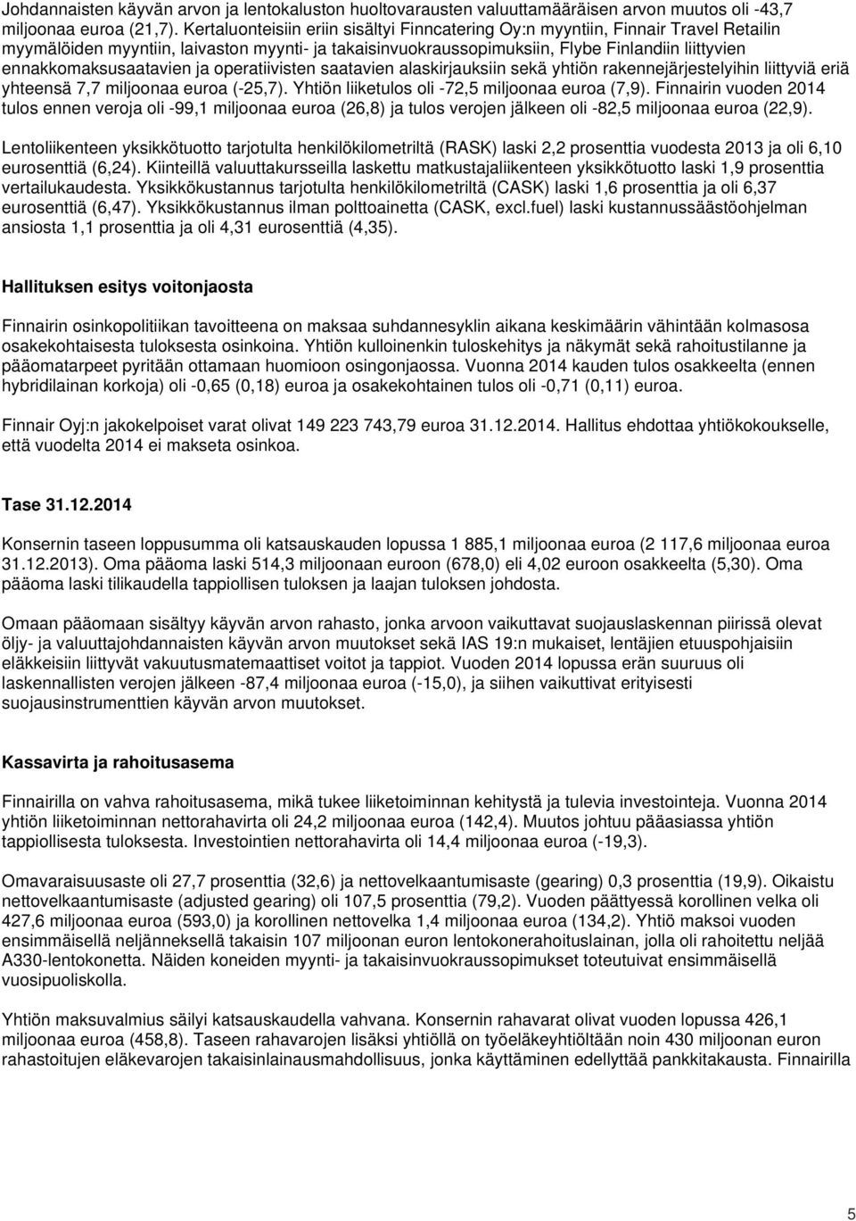 ennakkomaksusaatavien ja operatiivisten saatavien alaskirjauksiin sekä yhtiön rakennejärjestelyihin liittyviä eriä yhteensä 7,7 miljoonaa euroa (-25,7).