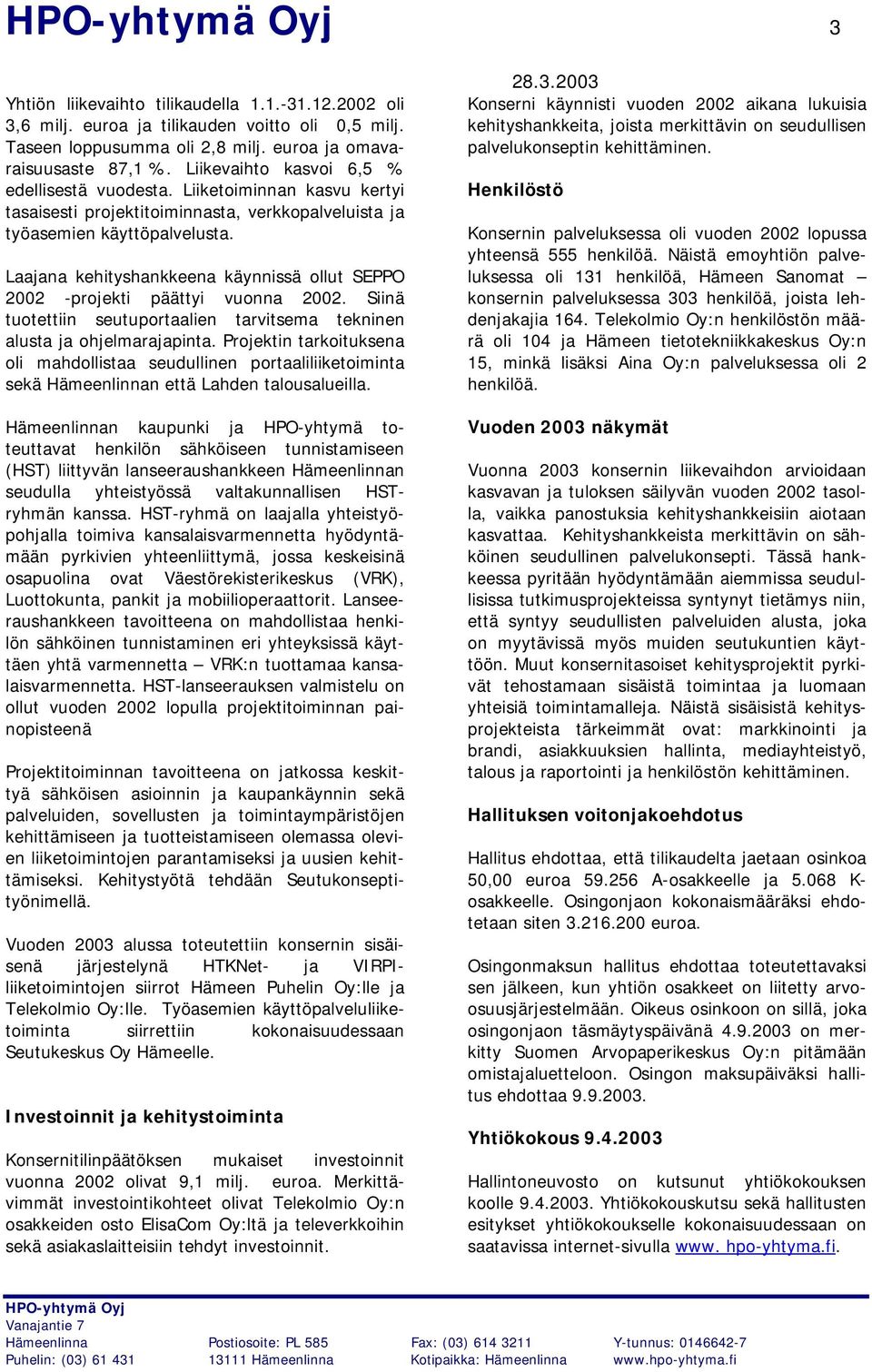 Laajana kehityshankkeena käynnissä ollut SEPPO 2002 -projekti päättyi vuonna 2002. Siinä tuotettiin seutuportaalien tarvitsema tekninen alusta ja ohjelmarajapinta.