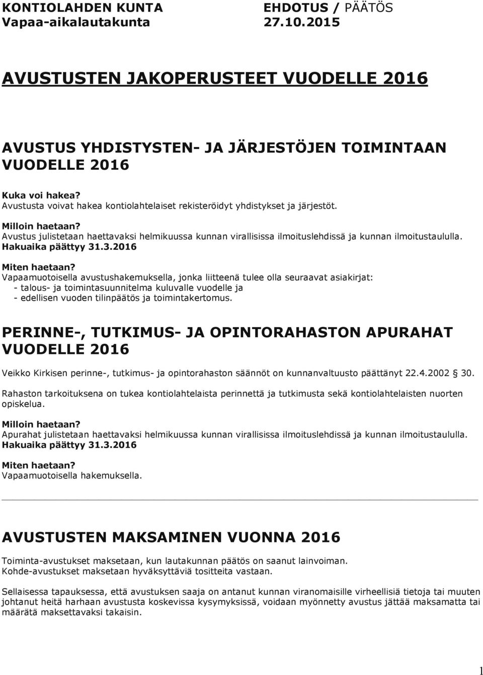 Avustus julistetaan haettavaksi helmikuussa kunnan virallisissa ilmoituslehdissä ja kunnan ilmoitustaululla. Hakuaika päättyy 31