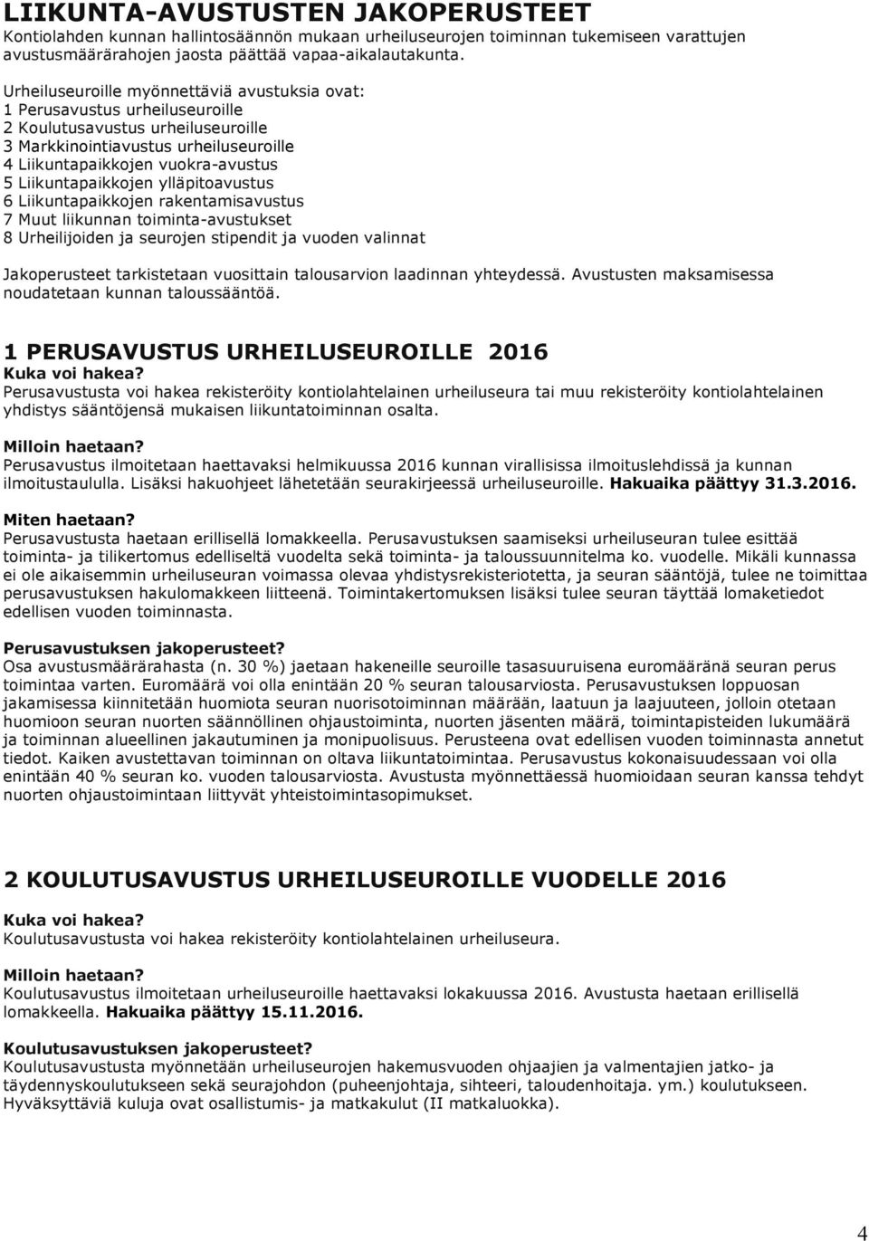 Liikuntapaikkojen ylläpitoavustus 6 Liikuntapaikkojen rakentamisavustus 7 Muut liikunnan toiminta-avustukset 8 Urheilijoiden ja seurojen stipendit ja vuoden valinnat Jakoperusteet tarkistetaan